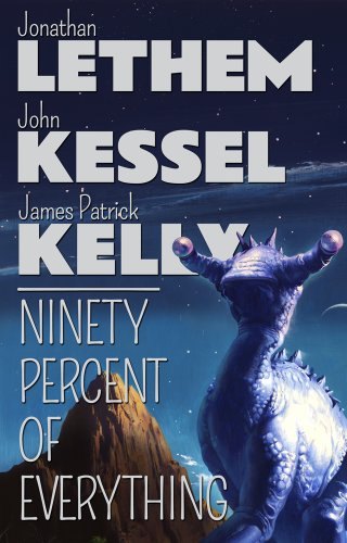 Ninety Percent of Everything by James Patrick Kelly & John Kessel & Jonathan Lethem, book cover