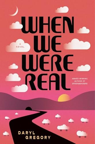 When We Were Real by Daryl Gregory, book cover